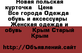 Новая польская курточка › Цена ­ 2 000 - Все города Одежда, обувь и аксессуары » Женская одежда и обувь   . Крым,Старый Крым